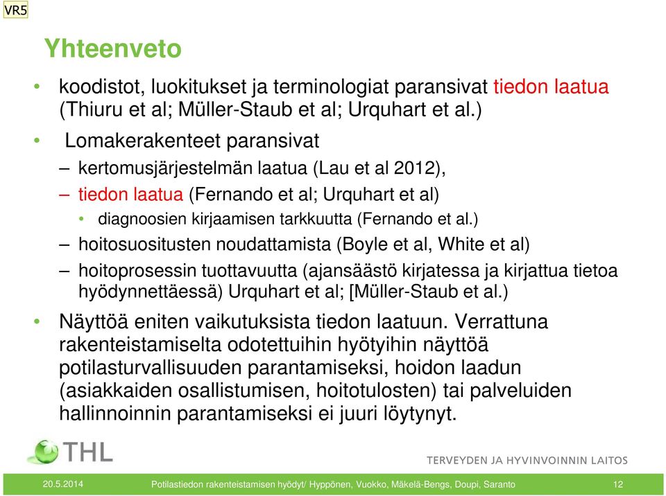 ) hoitosuositusten noudattamista (Boyle et al, White et al) hoitoprosessin tuottavuutta (ajansäästö kirjatessa ja kirjattua tietoa hyödynnettäessä) Urquhart et al; [Müller-Staub et al.