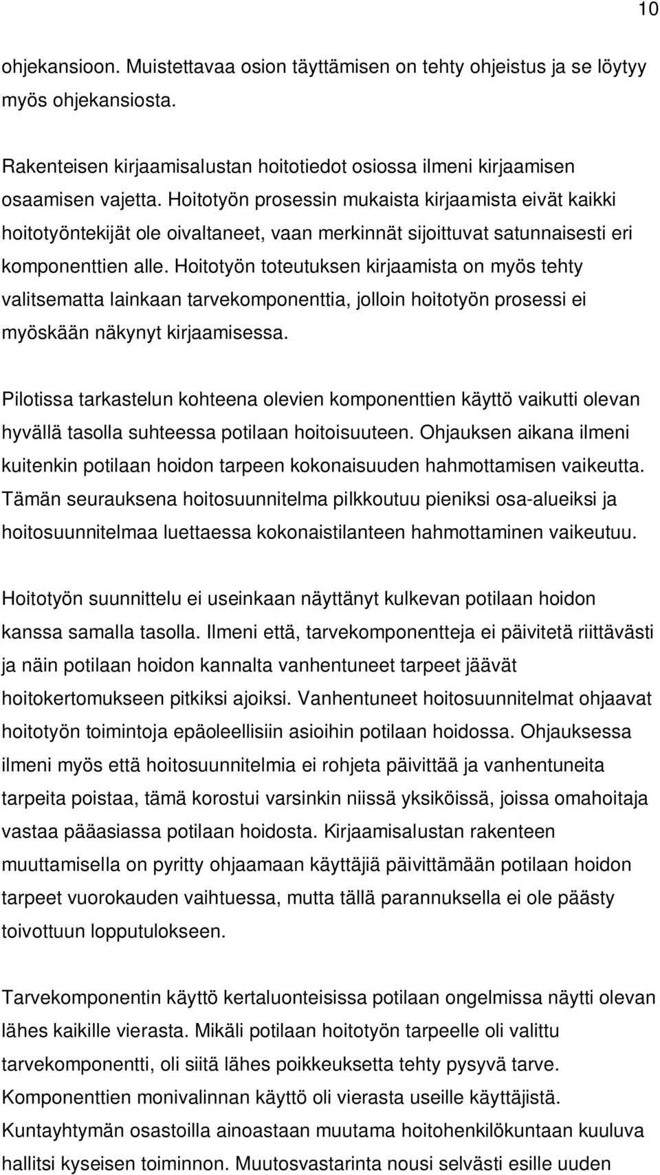 Hoitotyön toteutuksen kirjaamista on myös tehty valitsematta lainkaan tarvekomponenttia, jolloin hoitotyön prosessi ei myöskään näkynyt kirjaamisessa.