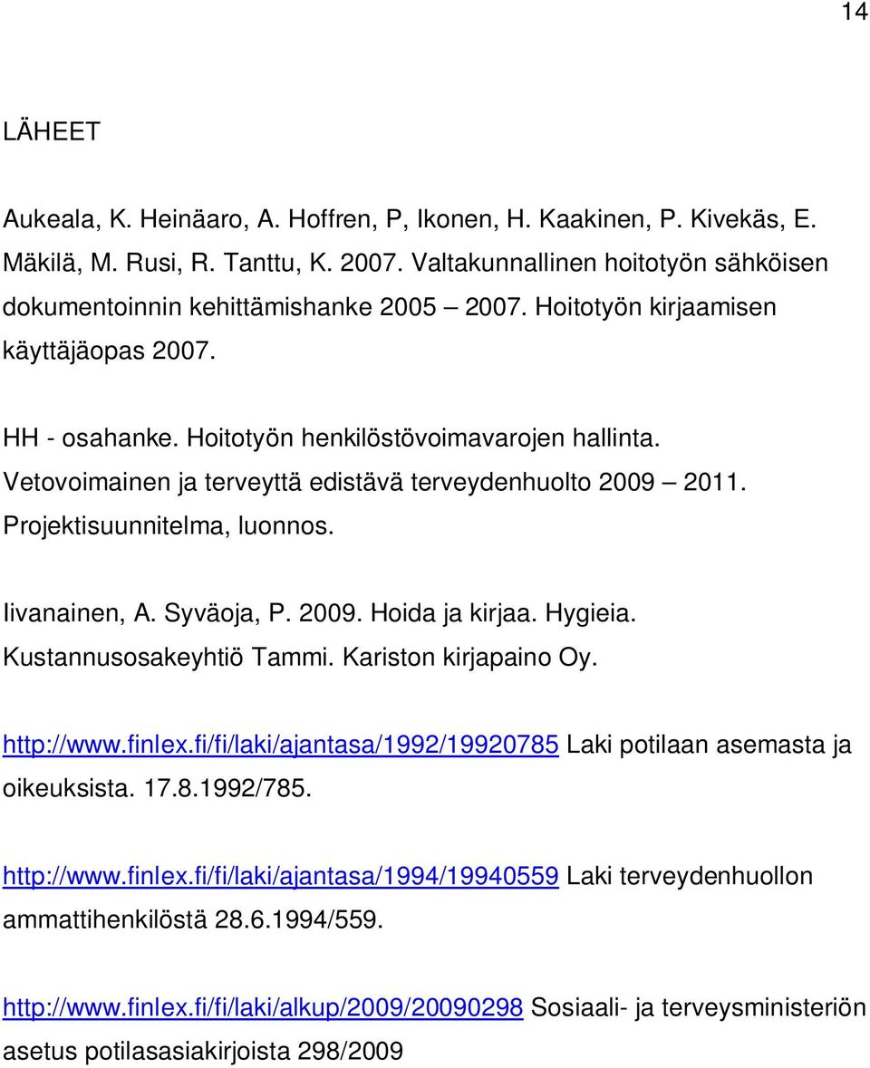 Iivanainen, A. Syväoja, P. 2009. Hoida ja kirjaa. Hygieia. Kustannusosakeyhtiö Tammi. Kariston kirjapaino Oy. http://www.finlex.fi/fi/laki/ajantasa/1992/19920785 Laki potilaan asemasta ja oikeuksista.