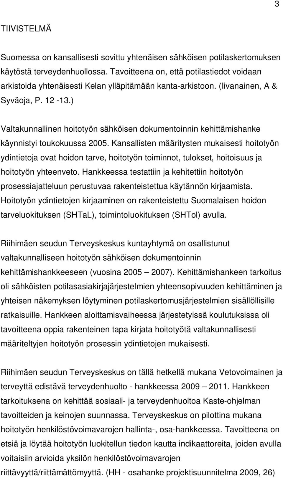 ) Valtakunnallinen hoitotyön sähköisen dokumentoinnin kehittämishanke käynnistyi toukokuussa 2005.