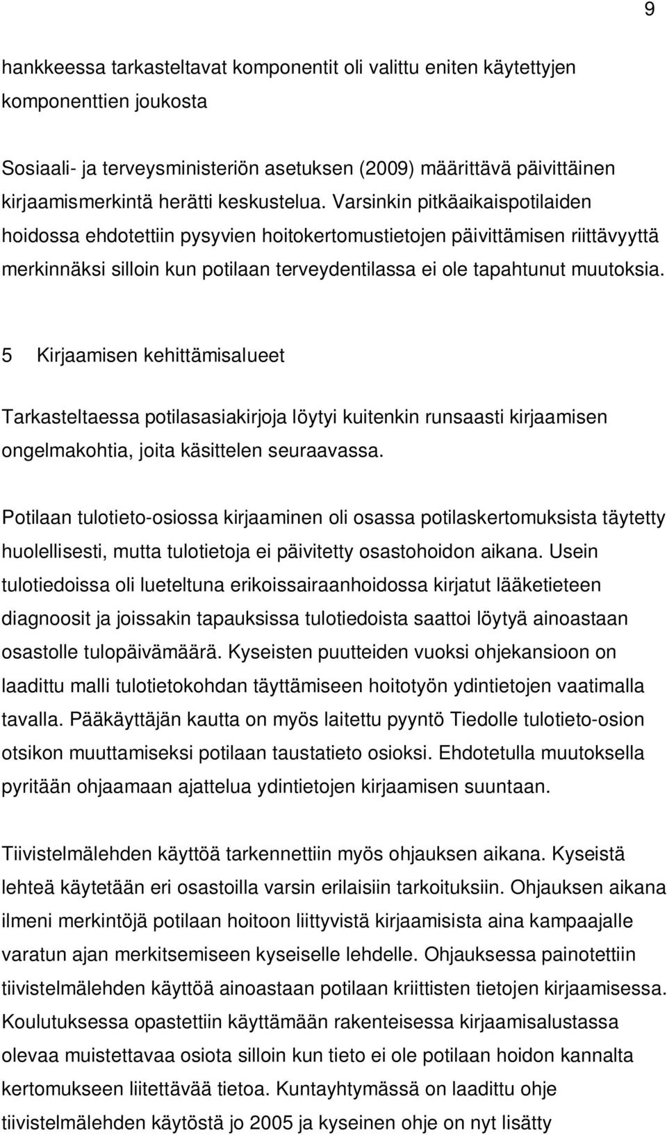 Varsinkin pitkäaikaispotilaiden hoidossa ehdotettiin pysyvien hoitokertomustietojen päivittämisen riittävyyttä merkinnäksi silloin kun potilaan terveydentilassa ei ole tapahtunut muutoksia.