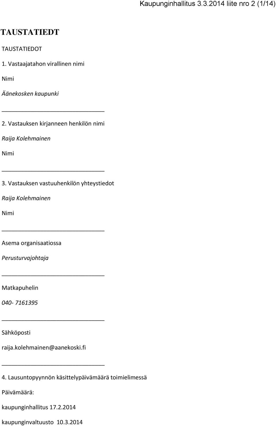 Vastauksen vastuuhenkilön yhteystiedot Raija Kolehmainen Nimi Asema organisaatiossa Perusturvajohtaja Matkapuhelin