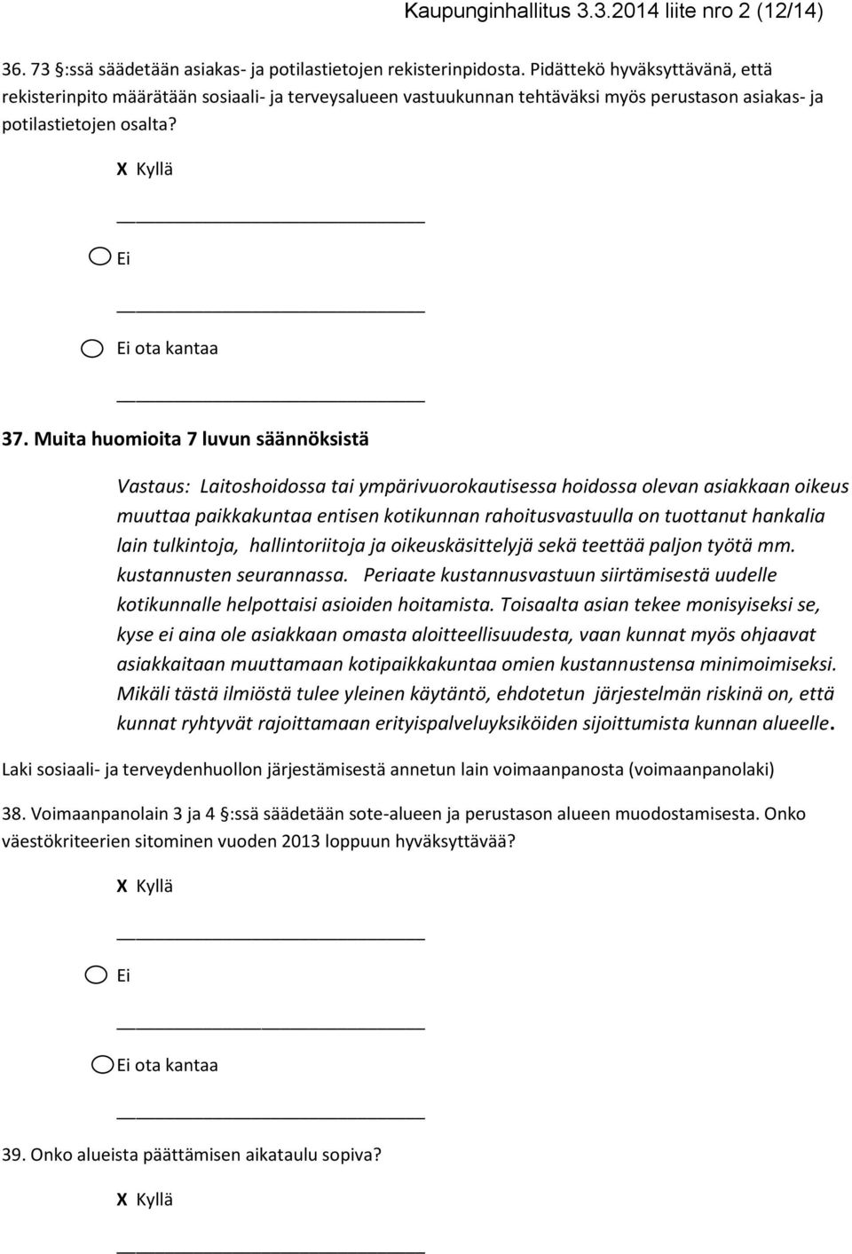 Muita huomioita 7 luvun säännöksistä Vastaus: Laitoshoidossa tai ympärivuorokautisessa hoidossa olevan asiakkaan oikeus muuttaa paikkakuntaa entisen kotikunnan rahoitusvastuulla on tuottanut hankalia