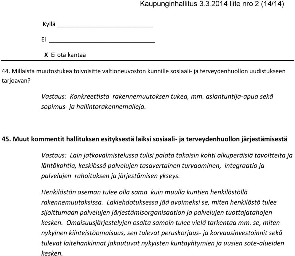 Muut kommentit hallituksen esityksestä laiksi sosiaali- ja terveydenhuollon järjestämisestä Vastaus: Lain jatkovalmistelussa tulisi palata takaisin kohti alkuperäisiä tavoitteita ja lähtökohtia,