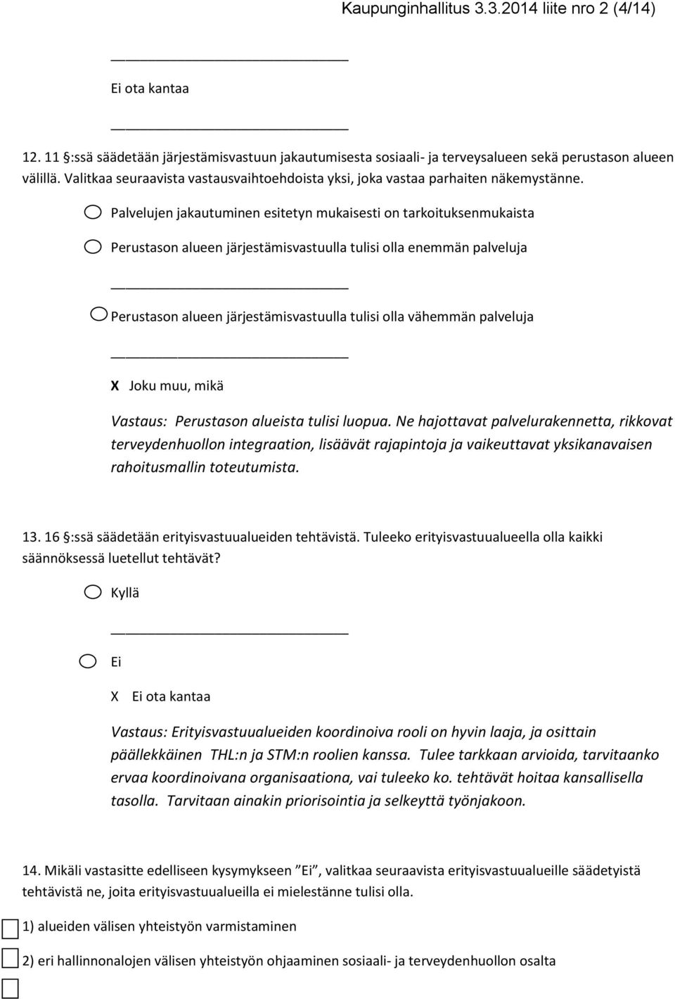 Palvelujen jakautuminen esitetyn mukaisesti on tarkoituksenmukaista Perustason alueen järjestämisvastuulla tulisi olla enemmän palveluja Perustason alueen järjestämisvastuulla tulisi olla vähemmän