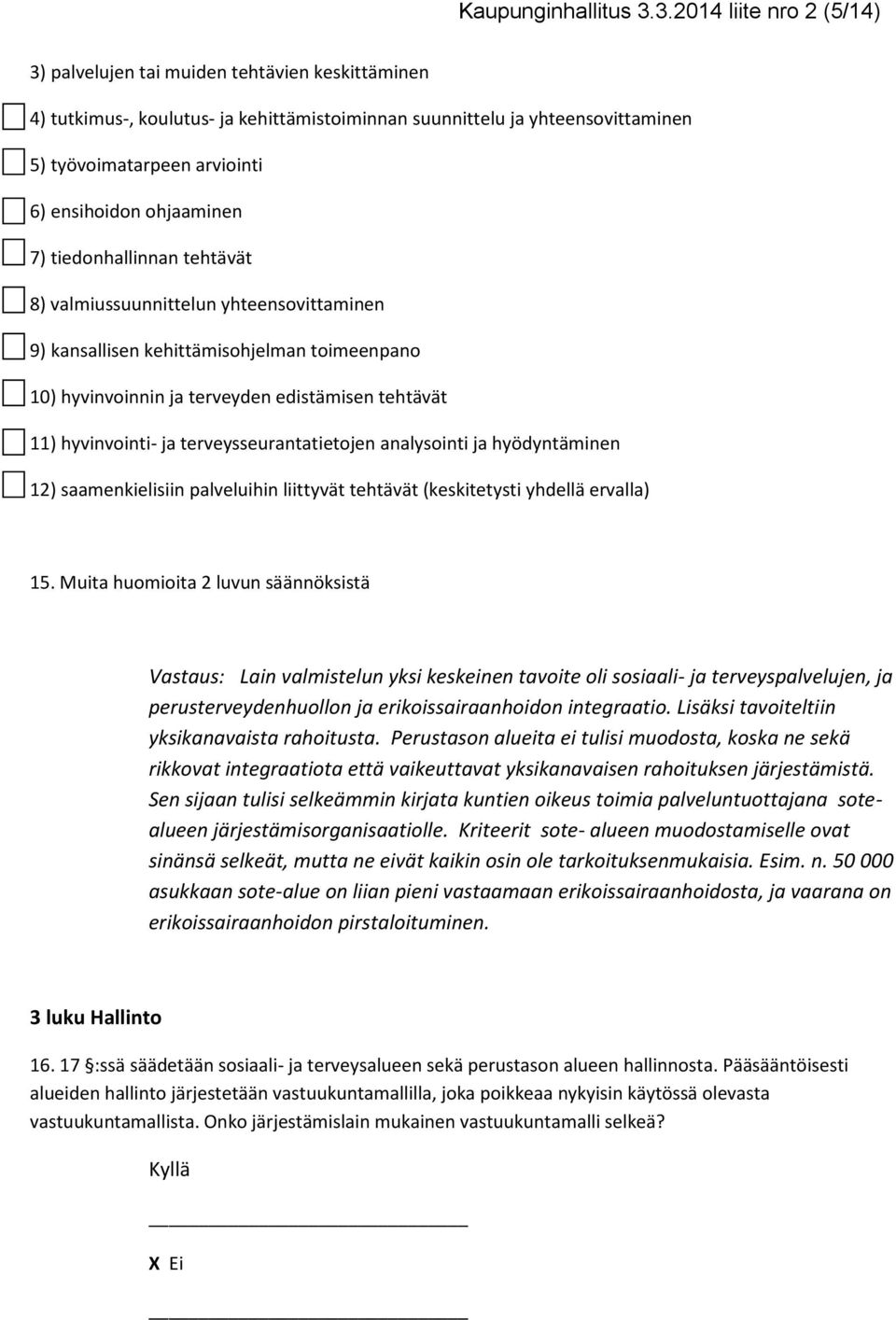 ohjaaminen 7) tiedonhallinnan tehtävät 8) valmiussuunnittelun yhteensovittaminen 9) kansallisen kehittämisohjelman toimeenpano 10) hyvinvoinnin ja terveyden edistämisen tehtävät 11) hyvinvointi- ja