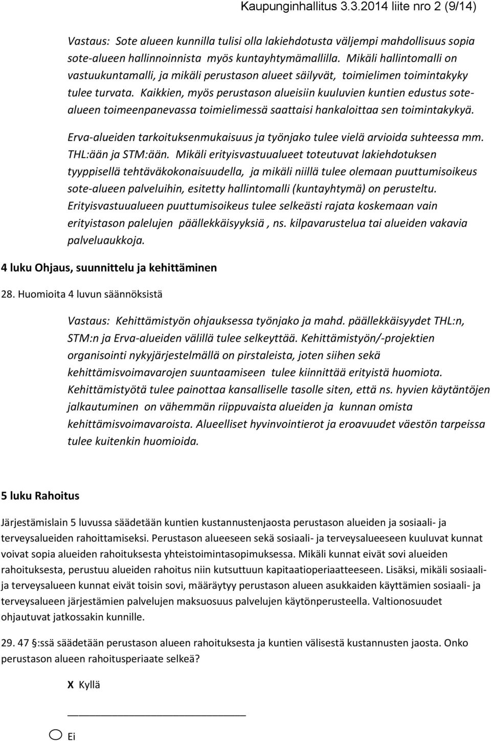 Kaikkien, myös perustason alueisiin kuuluvien kuntien edustus sotealueen toimeenpanevassa toimielimessä saattaisi hankaloittaa sen toimintakykyä.