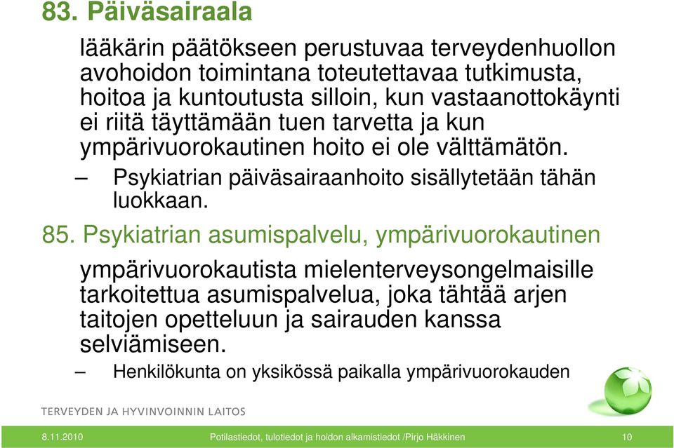 Psykiatrian päiväsairaanhoito sisällytetään tähän luokkaan. 85.