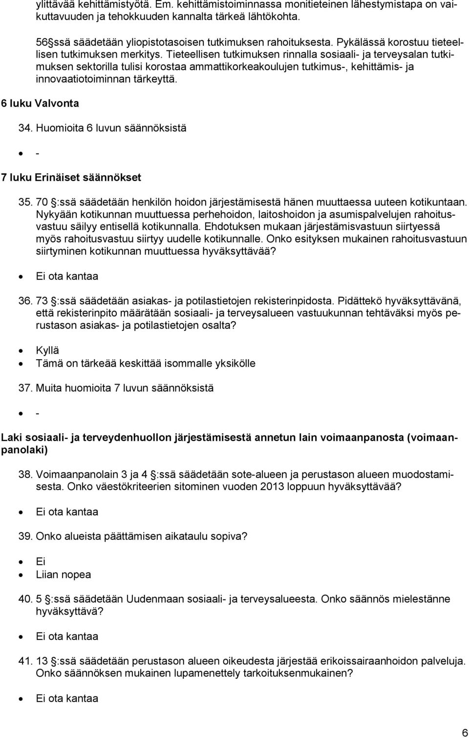 Tieteellisen tutkimuksen rinnalla sosiaali- ja terveysalan tutkimuksen sektorilla tulisi korostaa ammattikorkeakoulujen tutkimus-, kehittämis- ja innovaatiotoiminnan tärkeyttä. 6 luku Valvonta 34.