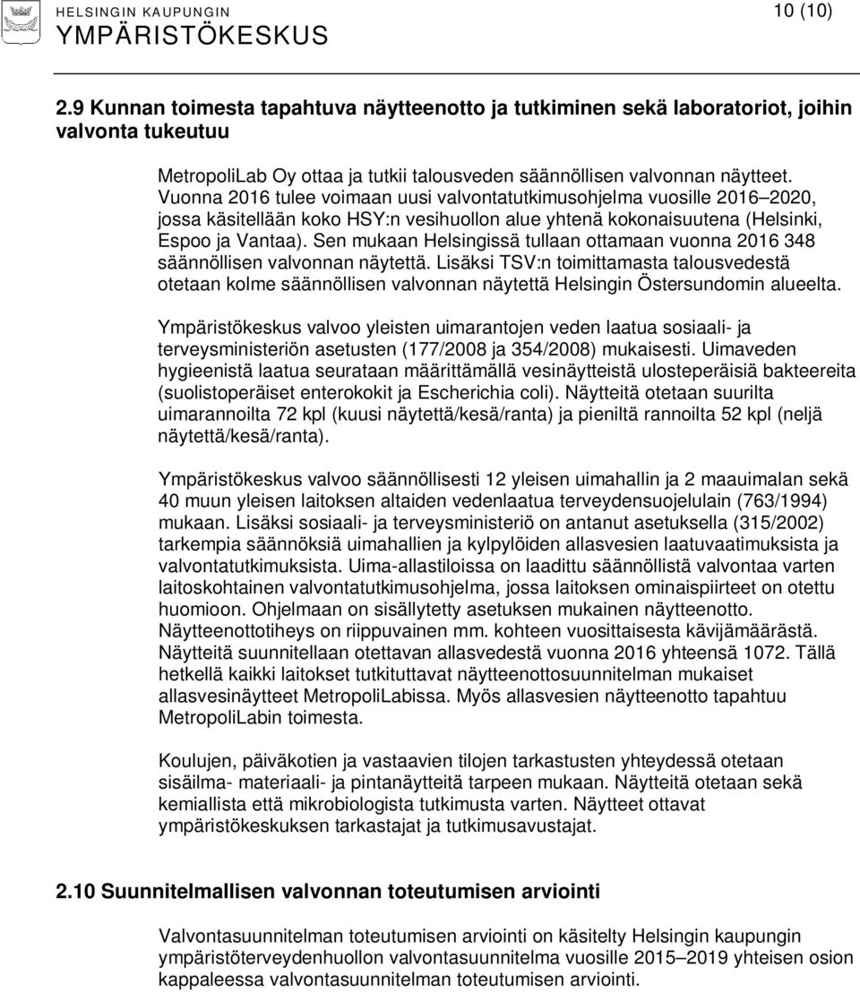 Vuonna 2016 tulee voimaan uusi valvontatutkimusohjelma vuosille 2016 2020, jossa käsitellään koko HSY:n vesihuollon alue yhtenä kokonaisuutena (Helsinki, Espoo ja Vantaa).