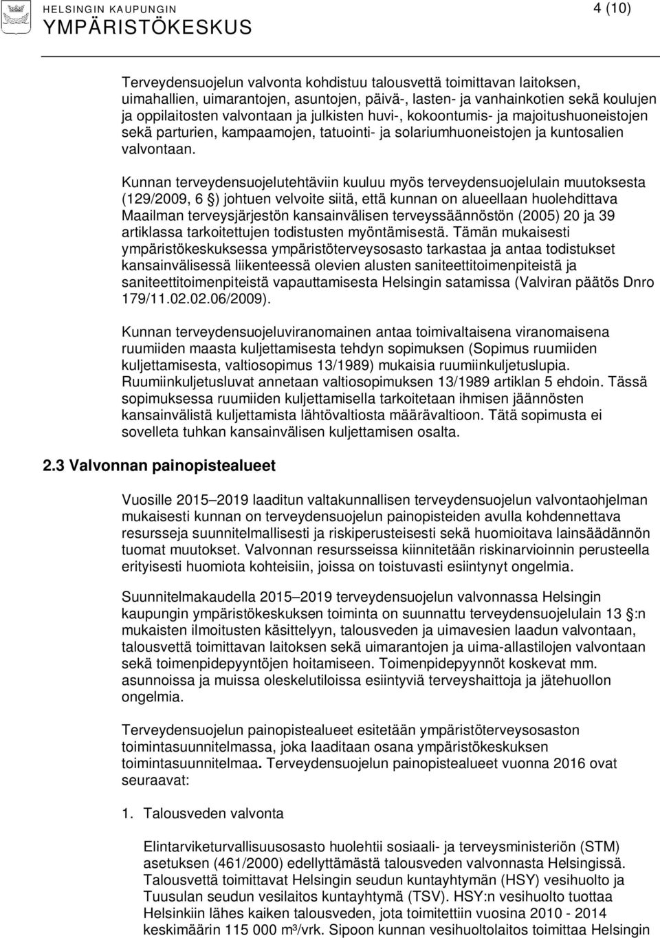 Kunnan terveydensuojelutehtäviin kuuluu myös terveydensuojelulain muutoksesta (129/2009, 6 ) johtuen velvoite siitä, että kunnan on alueellaan huolehdittava Maailman terveysjärjestön kansainvälisen