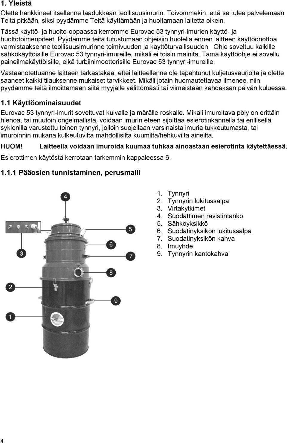 Pyydämme teitä tutustumaan ohjeisiin huolella ennen laitteen käyttöönottoa varmistaaksenne teollisuusimurinne toimivuuden ja käyttöturvallisuuden.