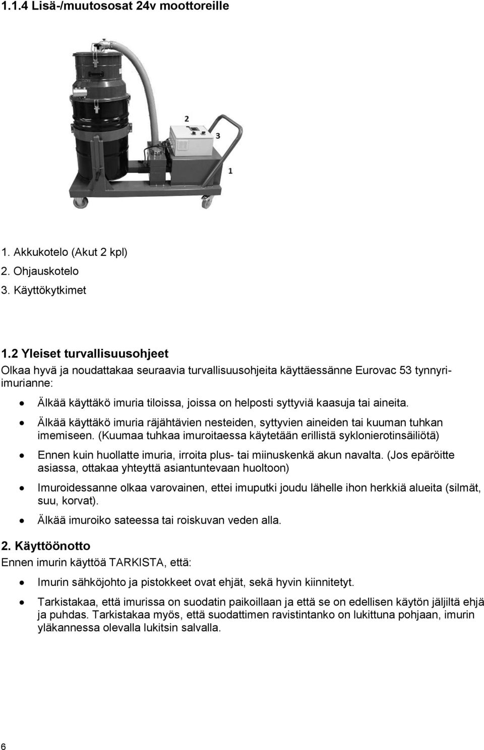 aineita. Älkää käyttäkö imuria räjähtävien nesteiden, syttyvien aineiden tai kuuman tuhkan imemiseen.