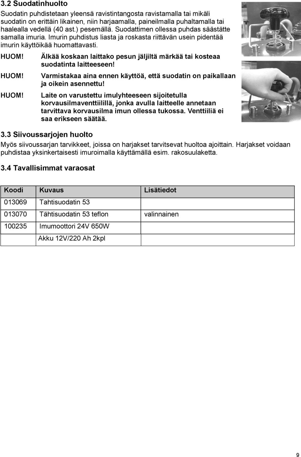 Älkää koskaan laittako pesun jäljiltä märkää tai kosteaa suodatinta laitteeseen! Varmistakaa aina ennen käyttöä, että suodatin on paikallaan ja oikein asennettu!