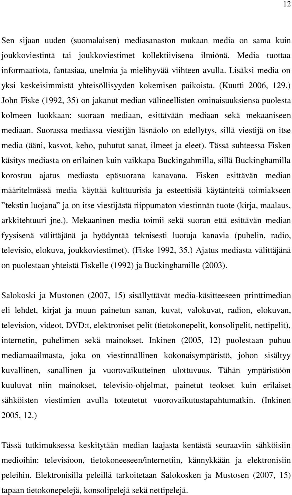 ) Jhn Fiske (1992, 35) n jakanut median välineellisten minaisuuksiensa pulesta klmeen lukkaan: suraan mediaan, esittävään mediaan sekä mekaaniseen mediaan.