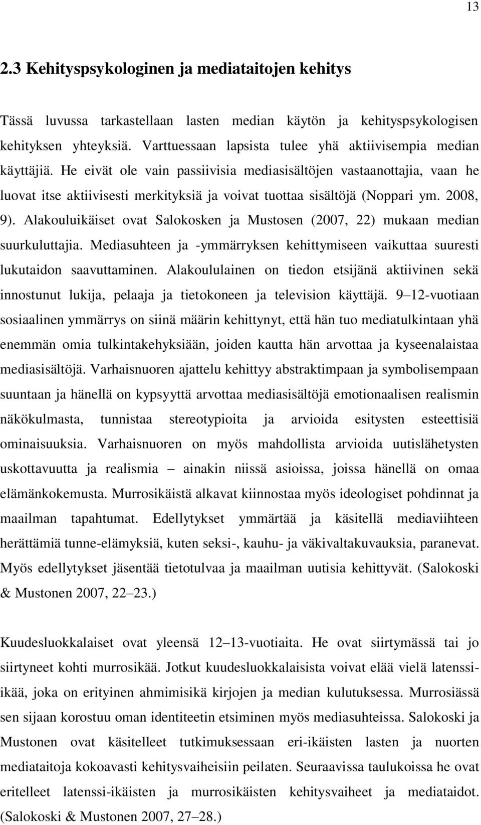 He eivät le vain passiivisia mediasisältöjen vastaanttajia, vaan he luvat itse aktiivisesti merkityksiä ja vivat tuttaa sisältöjä (Nppari ym. 2008, 9).