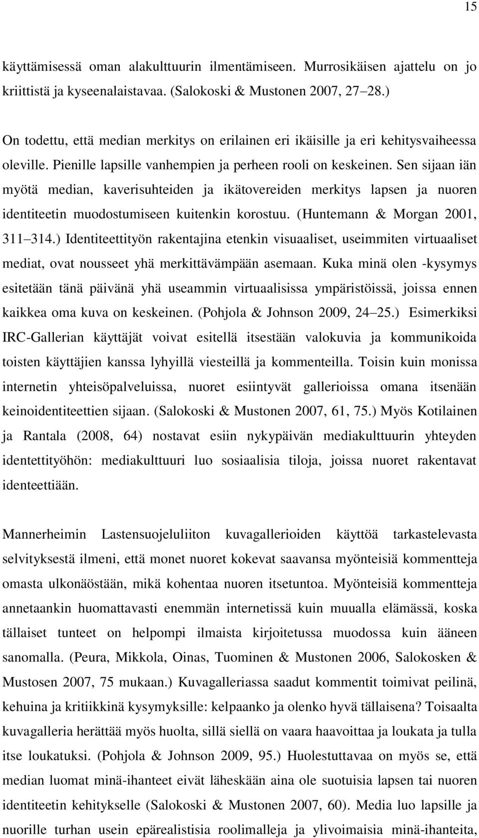 Sen sijaan iän myötä median, kaverisuhteiden ja ikätvereiden merkitys lapsen ja nuren identiteetin mudstumiseen kuitenkin krstuu. (Huntemann & Mrgan 2001, 311 314.