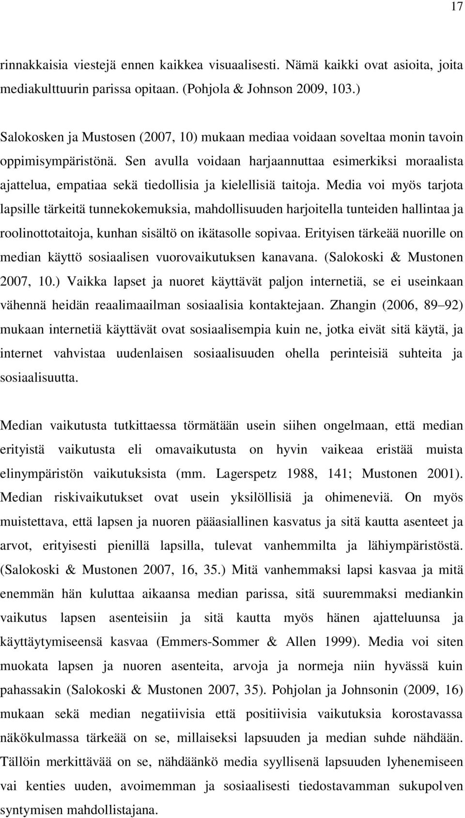 Sen avulla vidaan harjaannuttaa esimerkiksi mraalista ajattelua, empatiaa sekä tiedllisia ja kielellisiä taitja.