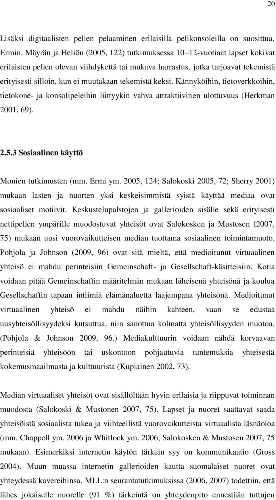 tekemistä keksi. Kännyköihin, tietverkkihin, tietkne- ja knslipeleihin liittyykin vahva attraktiivinen ulttuvuus (Herkman 2001, 69). 2.5.3 Ssiaalinen käyttö Mnien tutkimusten (mm. Ermi ym.