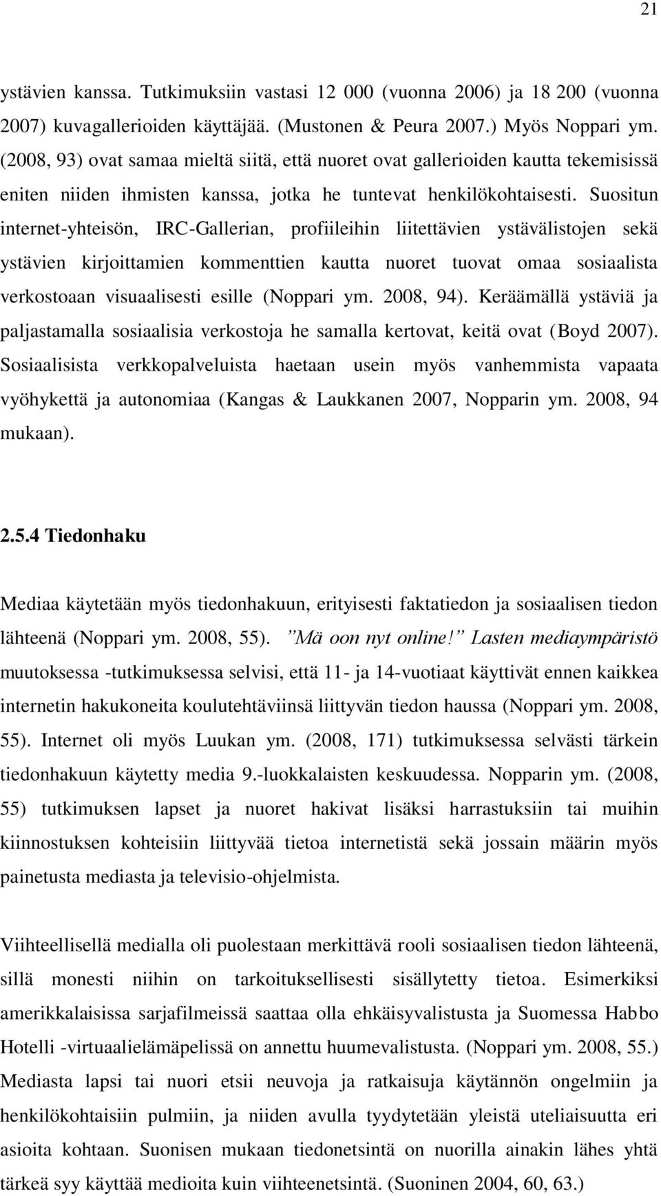 Susitun internet-yhteisön, IRC-Gallerian, prfiileihin liitettävien ystävälistjen sekä ystävien kirjittamien kmmenttien kautta nuret tuvat maa ssiaalista verkstaan visuaalisesti esille (Nppari ym.