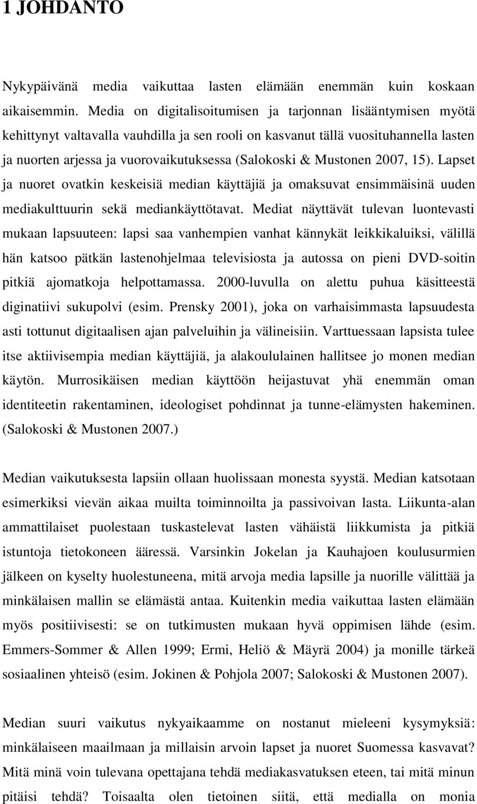 2007, 15). Lapset ja nuret vatkin keskeisiä median käyttäjiä ja maksuvat ensimmäisinä uuden mediakulttuurin sekä mediankäyttötavat.