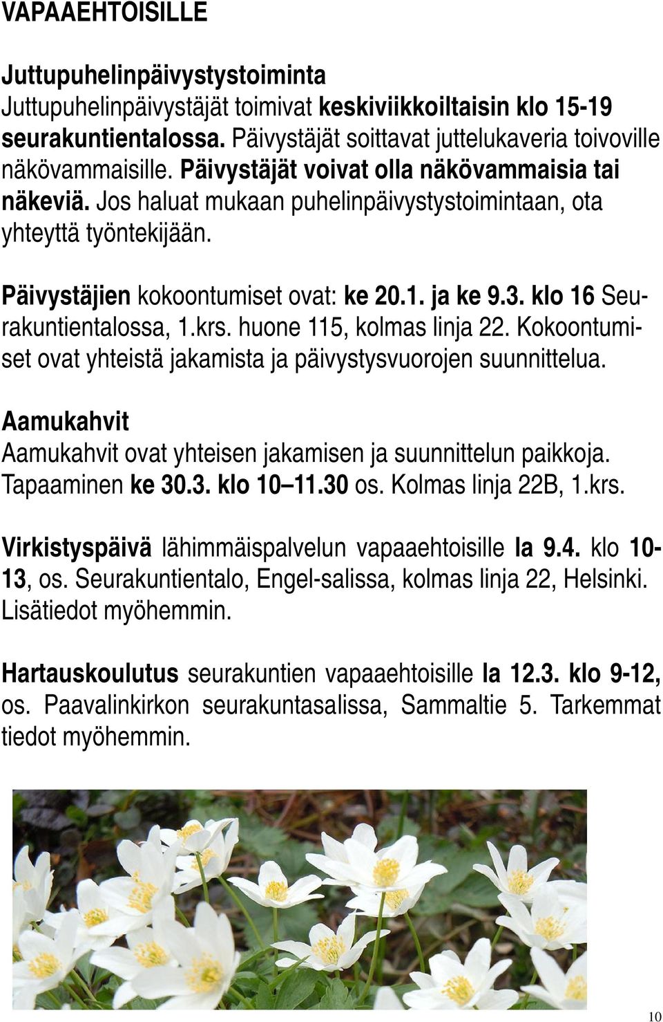 klo 16 Seurakuntientalossa, 1.krs. huone 115, kolmas linja 22. Kokoontumiset ovat yhteistä jakamista ja päivystysvuorojen suunnittelua.