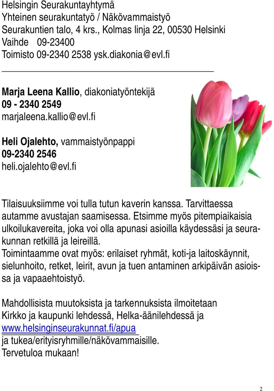 Tarvittaessa autamme avustajan saamisessa. Etsimme myös pitempiaikaisia ulkoilukavereita, joka voi olla apunasi asioilla käydessäsi ja seurakunnan retkillä ja leireillä.