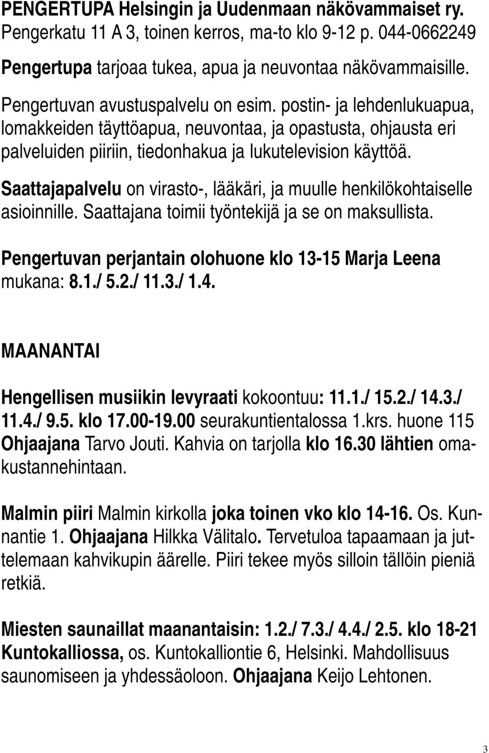 Saattajapalvelu on virasto-, lääkäri, ja muulle henkilökohtaiselle asioinnille. Saattajana toimii työntekijä ja se on maksullista. Pengertuvan perjantain olohuone klo 13-15 Marja Leena mukana: 8.1./ 5.