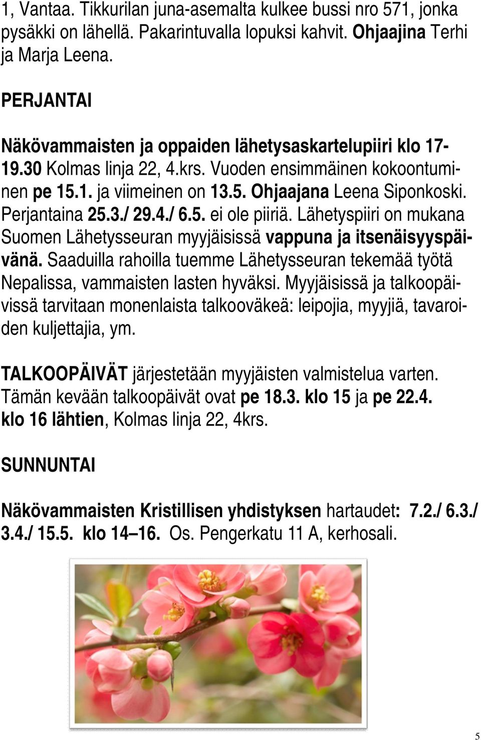 Perjantaina 25.3./ 29.4./ 6.5. ei ole piiriä. Lähetyspiiri on mukana Suomen Lähetysseuran myyjäisissä vappuna ja itsenäisyyspäivänä.