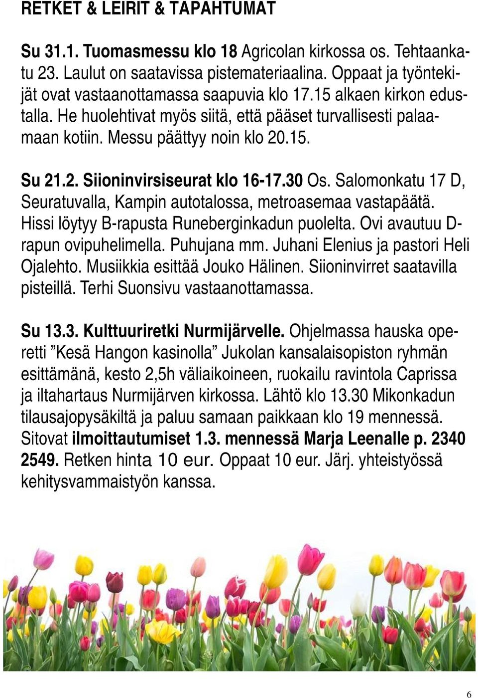 Salomonkatu 17 D, Seuratuvalla, Kampin autotalossa, metroasemaa vastapäätä. Hissi löytyy B-rapusta Runeberginkadun puolelta. Ovi avautuu D- rapun ovipuhelimella. Puhujana mm.