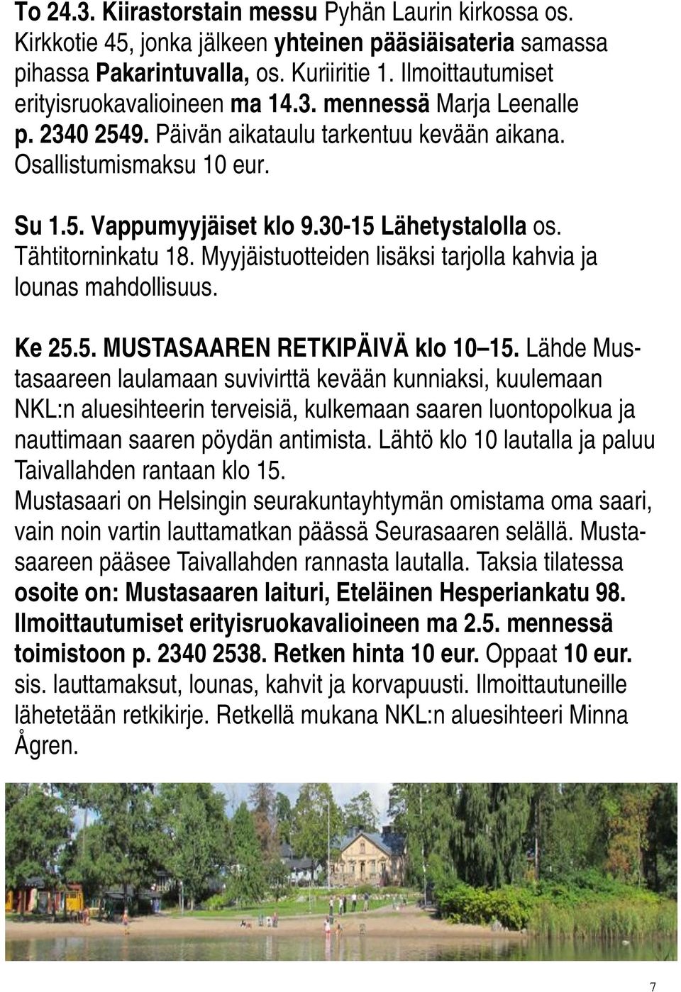 30-15 Lähetystalolla os. Tähtitorninkatu 18. Myyjäistuotteiden lisäksi tarjolla kahvia ja lounas mahdollisuus. Ke 25.5. MUSTASAAREN RETKIPÄIVÄ klo 10 15.