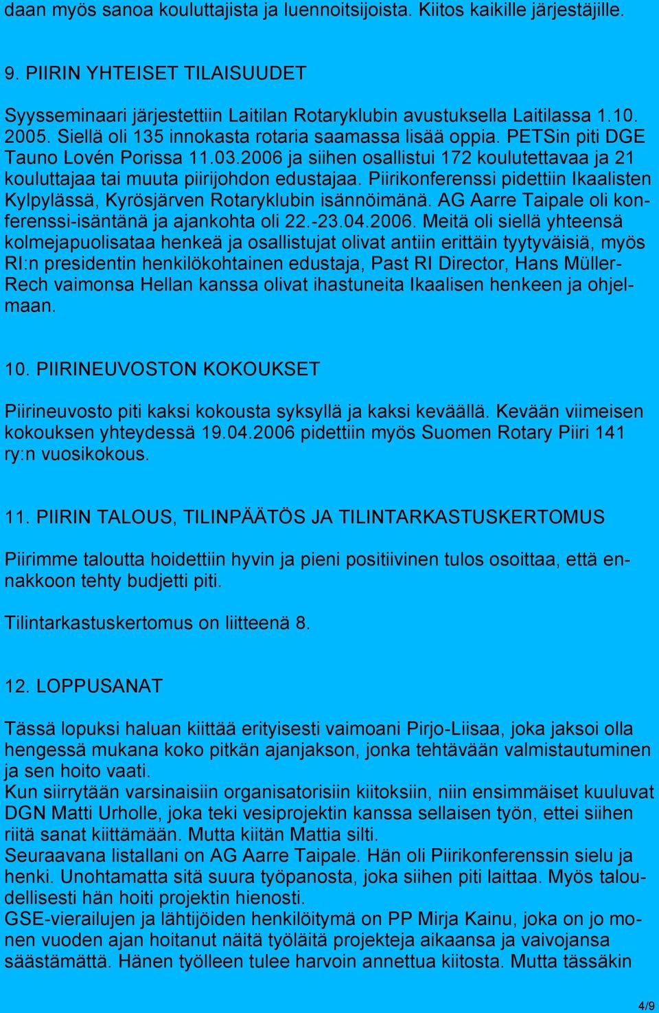 Piirikonferenssi pidettiin Ikaalisten Kylpylässä, Kyrösjärven Rotaryklubin isännöimänä. AG Aarre Taipale oli konferenssi-isäntänä ja ajankohta oli 22.-23.04.2006.