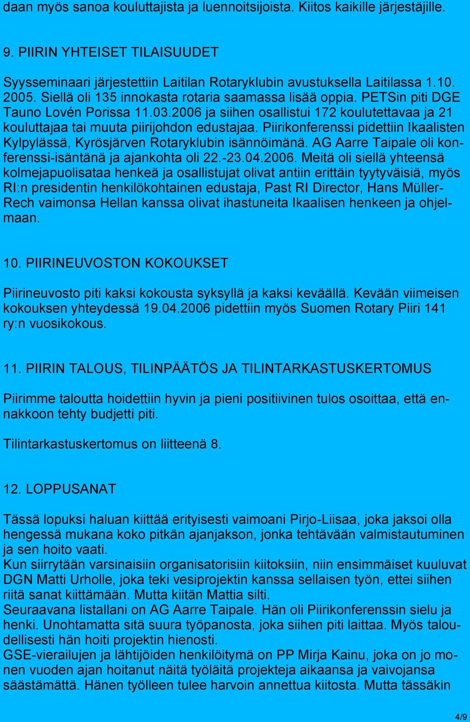 Piirikonferenssi pidettiin Ikaalisten Kylpylässä, Kyrösjärven Rotaryklubin isännöimänä. AG Aarre Taipale oli konferenssi-isäntänä ja ajankohta oli 22.-23.04.2006.