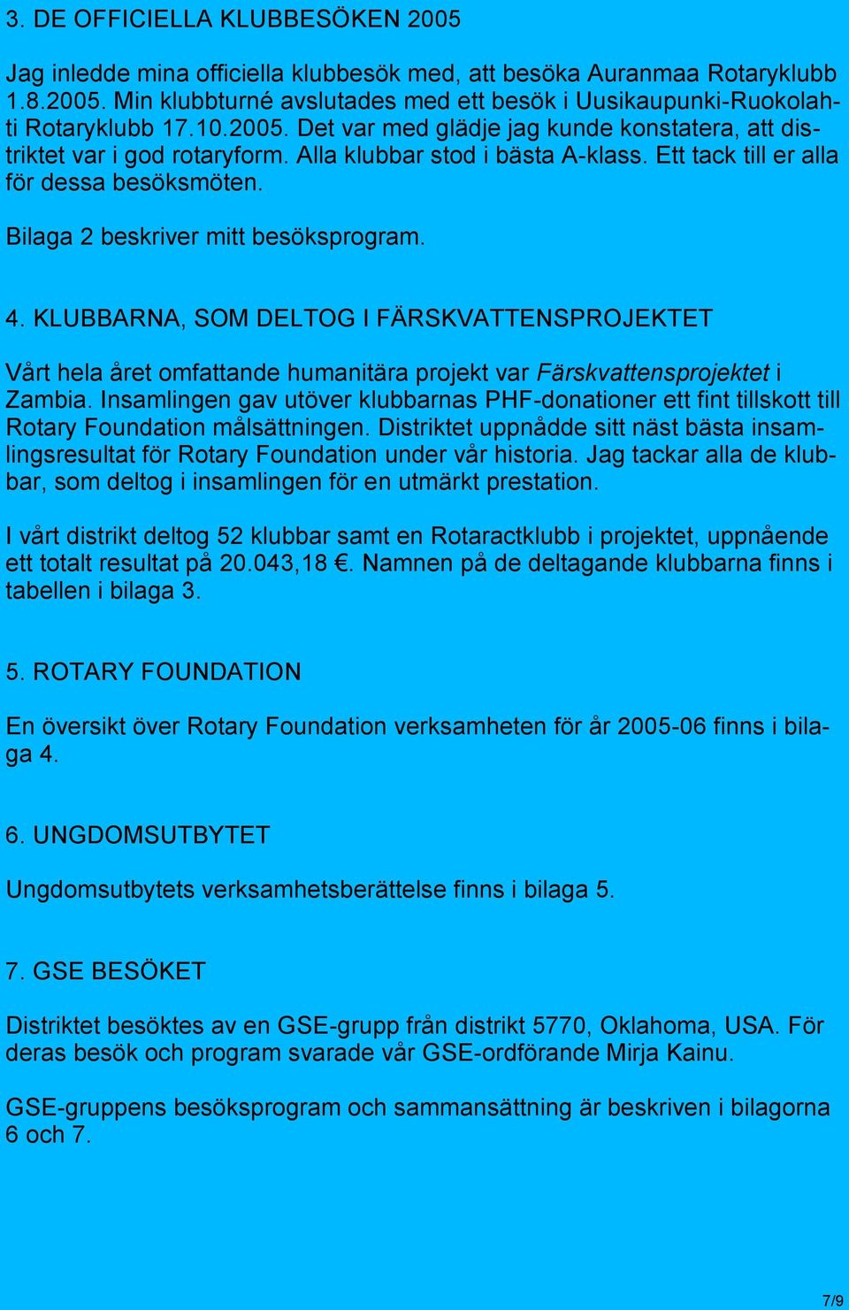 Bilaga 2 beskriver mitt besöksprogram. 4. KLUBBARNA, SOM DELTOG I FÄRSKVATTENSPROJEKTET Vårt hela året omfattande humanitära projekt var Färskvattensprojektet i Zambia.