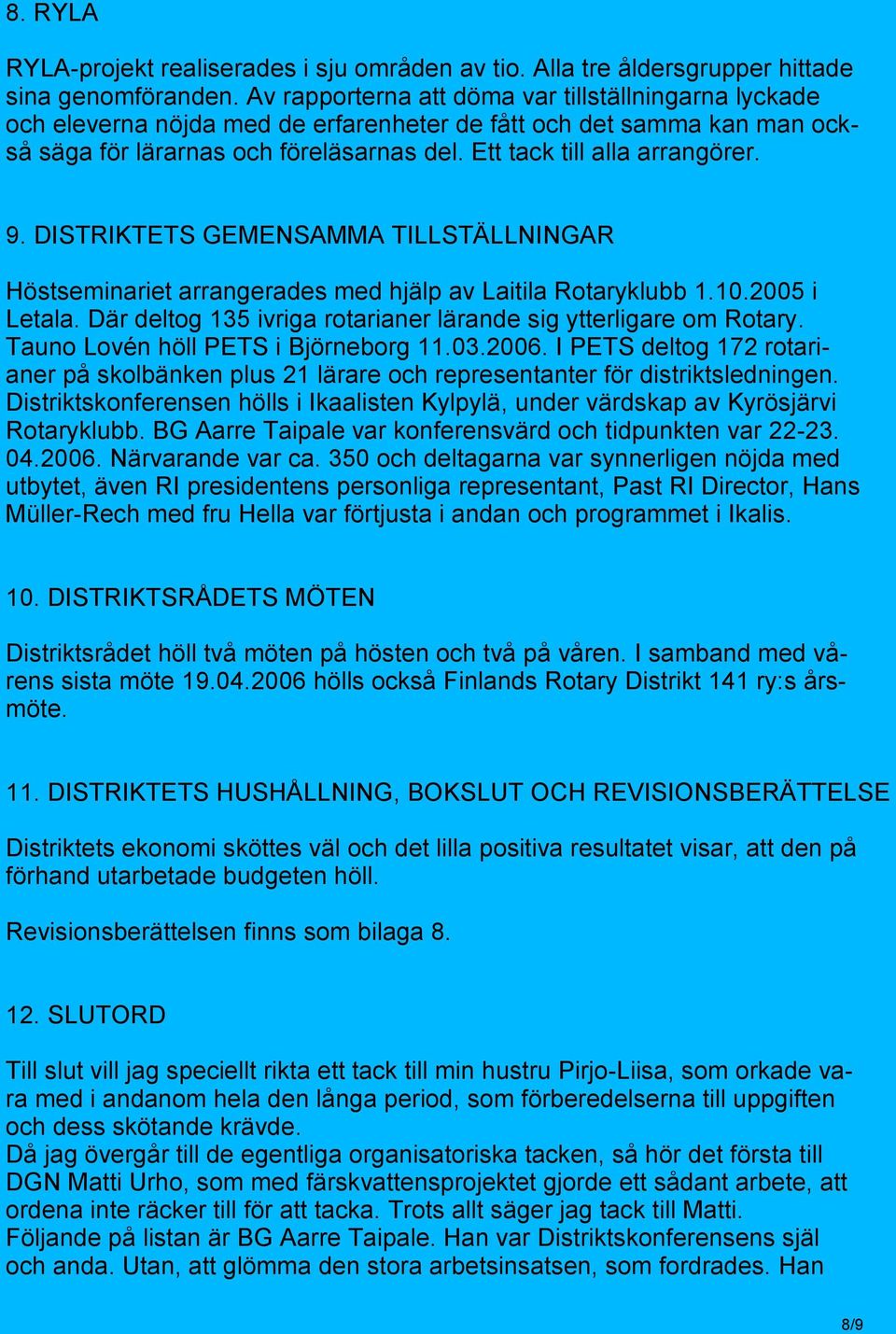 9. DISTRIKTETS GEMENSAMMA TILLSTÄLLNINGAR Höstseminariet arrangerades med hjälp av Laitila Rotaryklubb 1.10.2005 i Letala. Där deltog 135 ivriga rotarianer lärande sig ytterligare om Rotary.