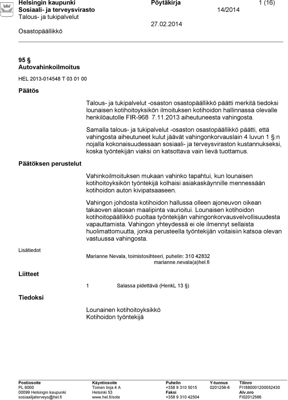 Vahinkoilmoituksen mukaan vahinko tapahtui, kun lounaisen kotihoitoyksikön työntekijä kolhaisi asiakaskäynnille mennessään kotihoidon auton kivipatsaaseen.