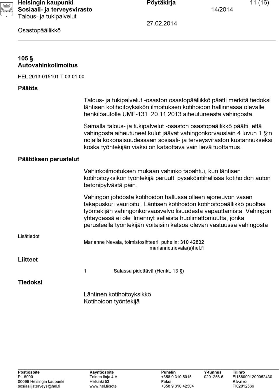 Vahinkoilmoituksen mukaan vahinko tapahtui, kun läntisen kotihoitoyksikön työntekijä peruutti pysäköintihallissa kotihoidon auton betonipylvästä päin.