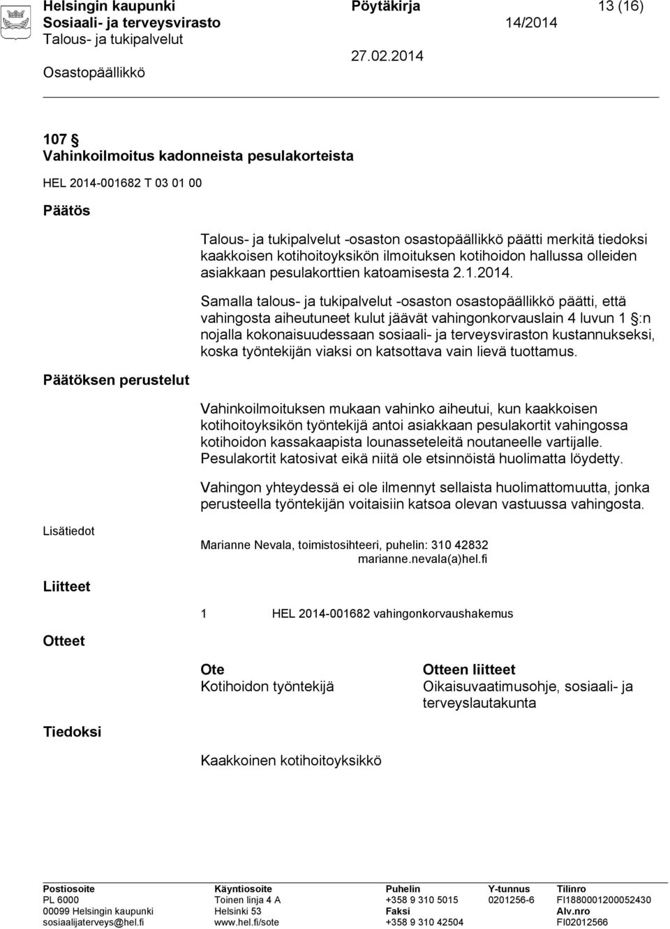 Vahinkoilmoituksen mukaan vahinko aiheutui, kun kaakkoisen kotihoitoyksikön työntekijä antoi asiakkaan pesulakortit vahingossa kotihoidon kassakaapista lounasseteleitä noutaneelle vartijalle.