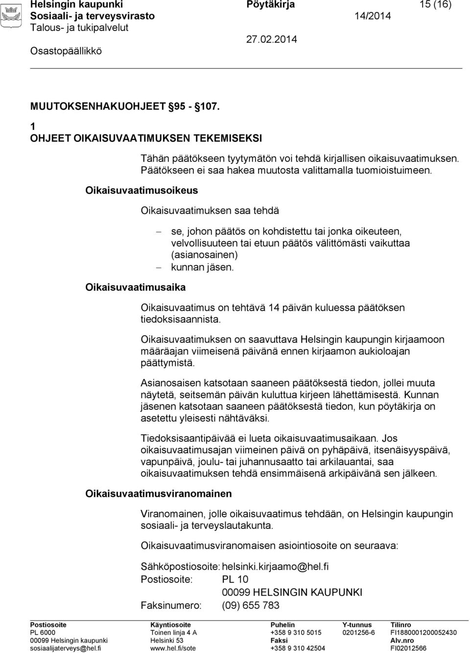 Oikaisuvaatimusoikeus Oikaisuvaatimuksen saa tehdä se, johon päätös on kohdistettu tai jonka oikeuteen, velvollisuuteen tai etuun päätös välittömästi vaikuttaa (asianosainen) kunnan jäsen.