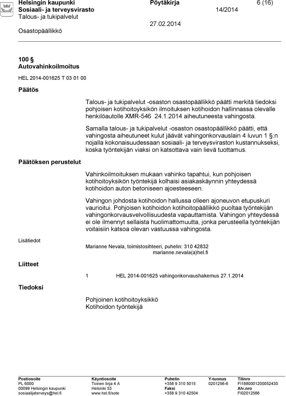 Vahinkoilmoituksen mukaan vahinko tapahtui, kun pohjoisen kotihoitoyksikön työntekijä kolhaisi asiakaskäynnin yhteydessä kotihoidon auton betoniseen ajoesteeseen.