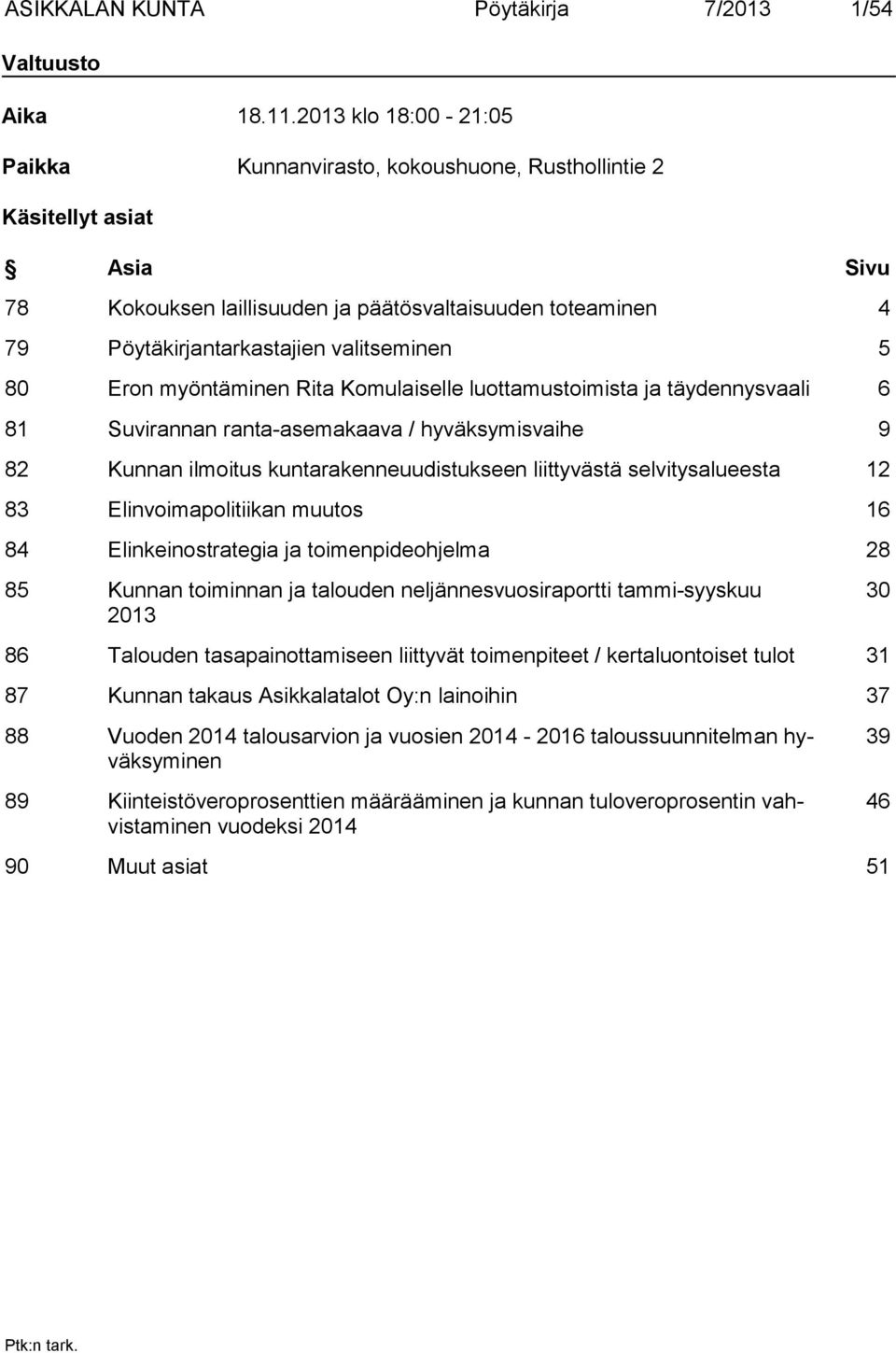 5 80 Eron myöntäminen Rita Komulaiselle luottamustoimista ja täydennysvaali 6 81 Suvirannan ranta-asemakaava / hyväksymisvaihe 9 82 Kunnan ilmoitus kuntarakenneuudistukseen liittyvästä