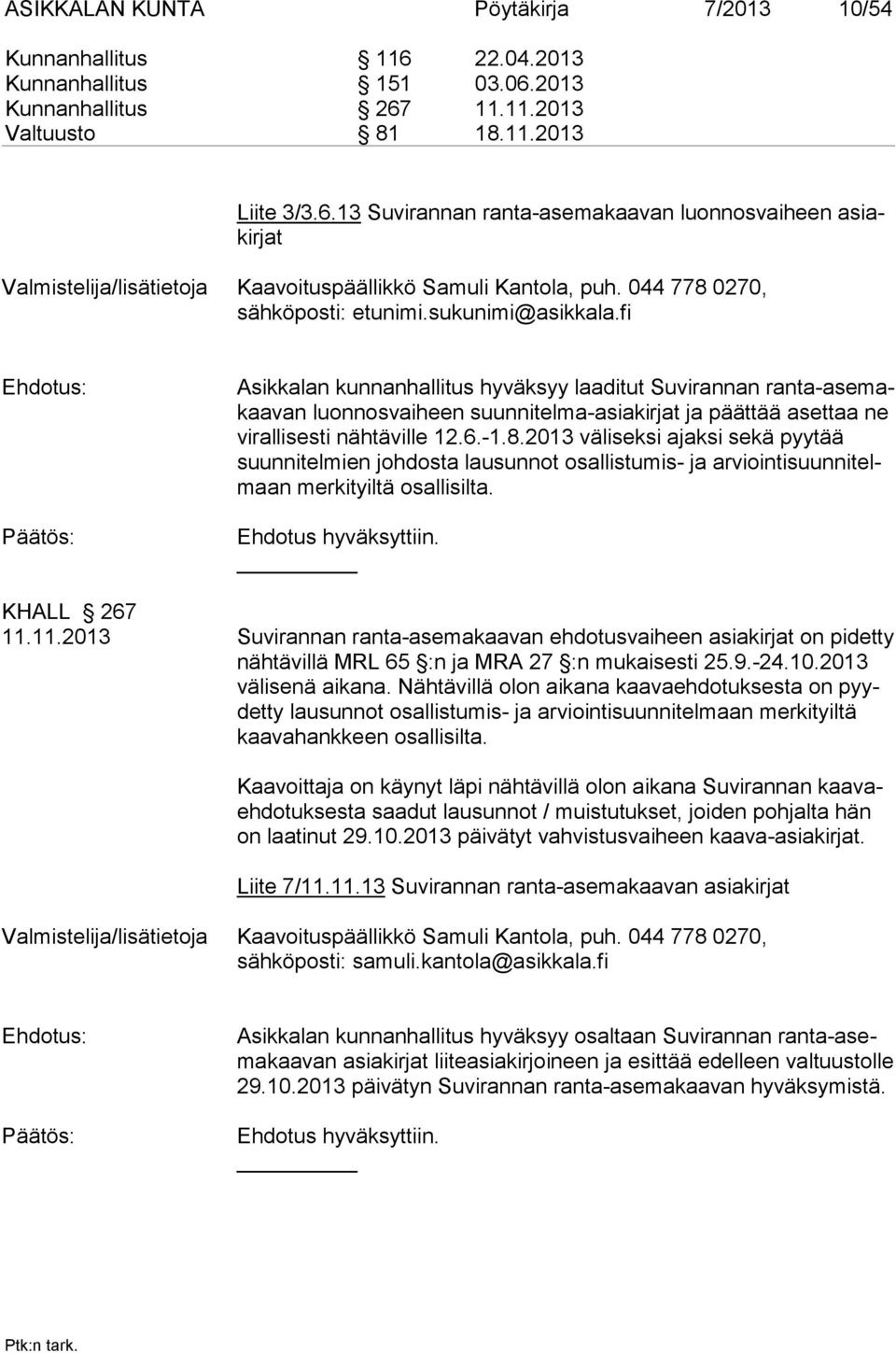 fi Ehdotus: Asikkalan kunnanhallitus hyväksyy laaditut Suvirannan ranta-asemakaavan luonnosvaiheen suunnitelma-asiakirjat ja päättää asettaa ne virallisesti nähtäville 12.6.-1.8.