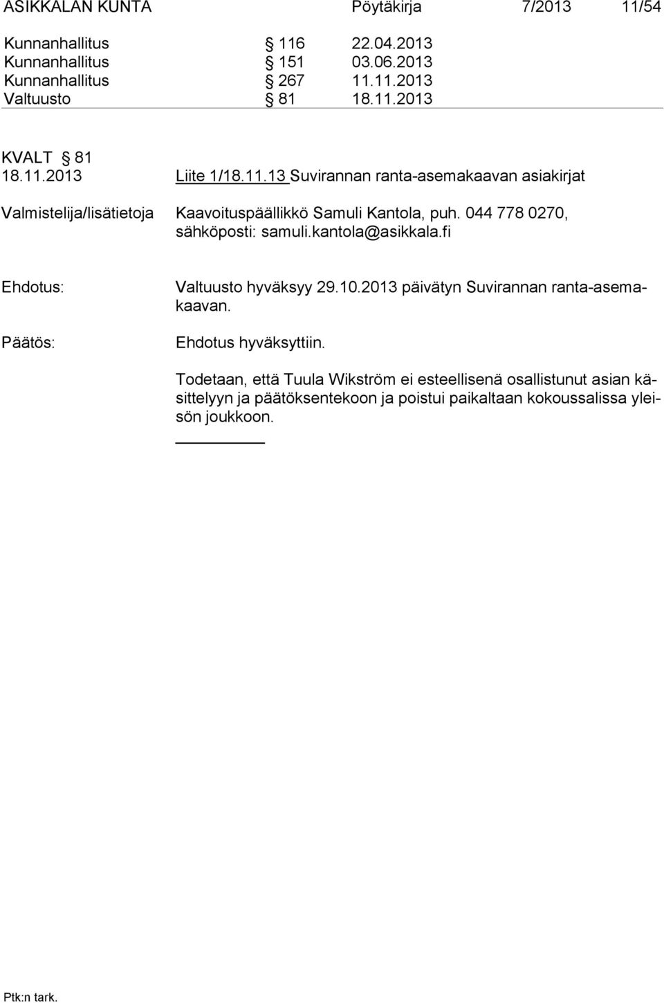 044 778 0270, sähköposti: samuli.kantola@asikkala.fi Ehdotus: Valtuusto hyväksyy 29.10.2013 päi vä tyn Suvirannan ranta-asemakaavan.