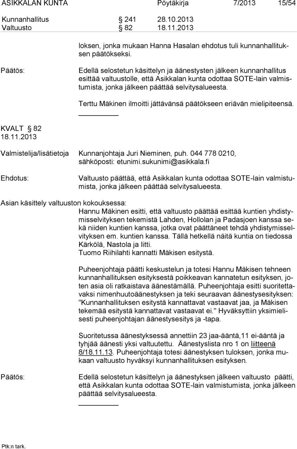 Terttu Mäkinen ilmoitti jättävänsä päätökseen eriävän mielipiteensä. KVALT 82 18.11.2013 Valmistelija/lisätietoja Kunnanjohtaja Juri Nieminen, puh. 044 778 0210, sähköposti: etunimi.sukunimi@asikkala.