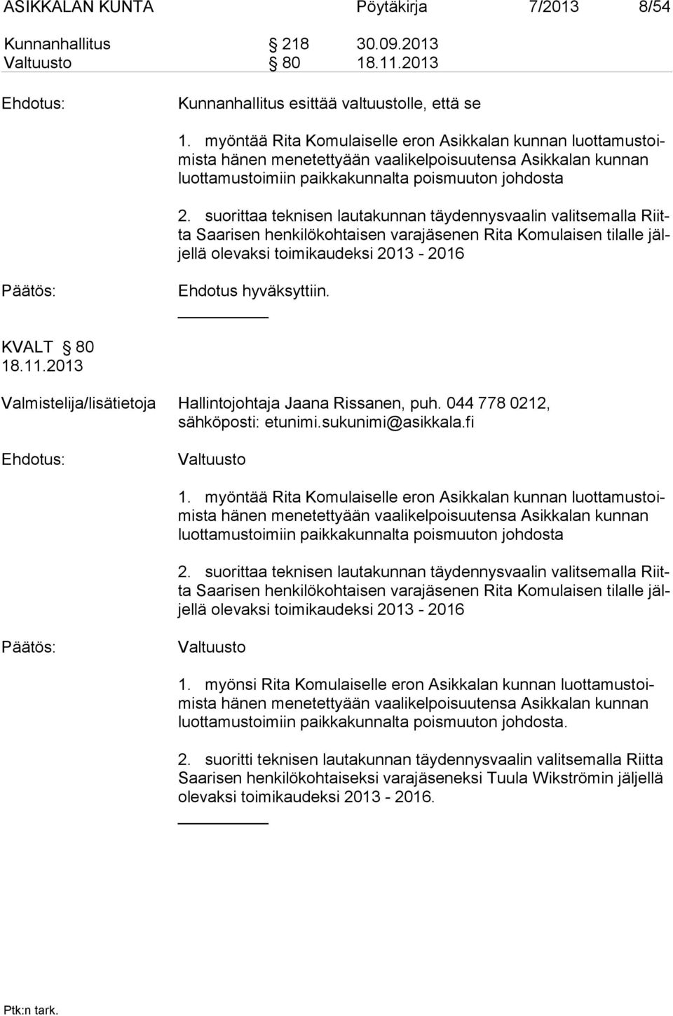 suorittaa teknisen lautakunnan täydennysvaalin valitsemalla Riitta Saarisen henkilökohtaisen varajäse nen Rita Komulaisen ti lalle jäljellä ole vaksi toi mikaudeksi 2013-2016 Ehdotus hyväksyttiin.