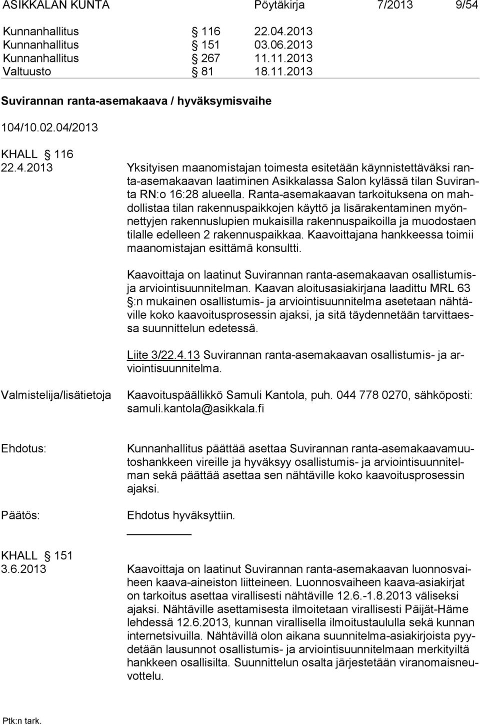 Ranta-asemakaavan tarkoituksena on mahdollistaa tilan rakennuspaikkojen käyttö ja lisärakentaminen myönnettyjen rakennuslupien mukaisilla rakennuspaikoilla ja muodostaen tilalle edelleen 2