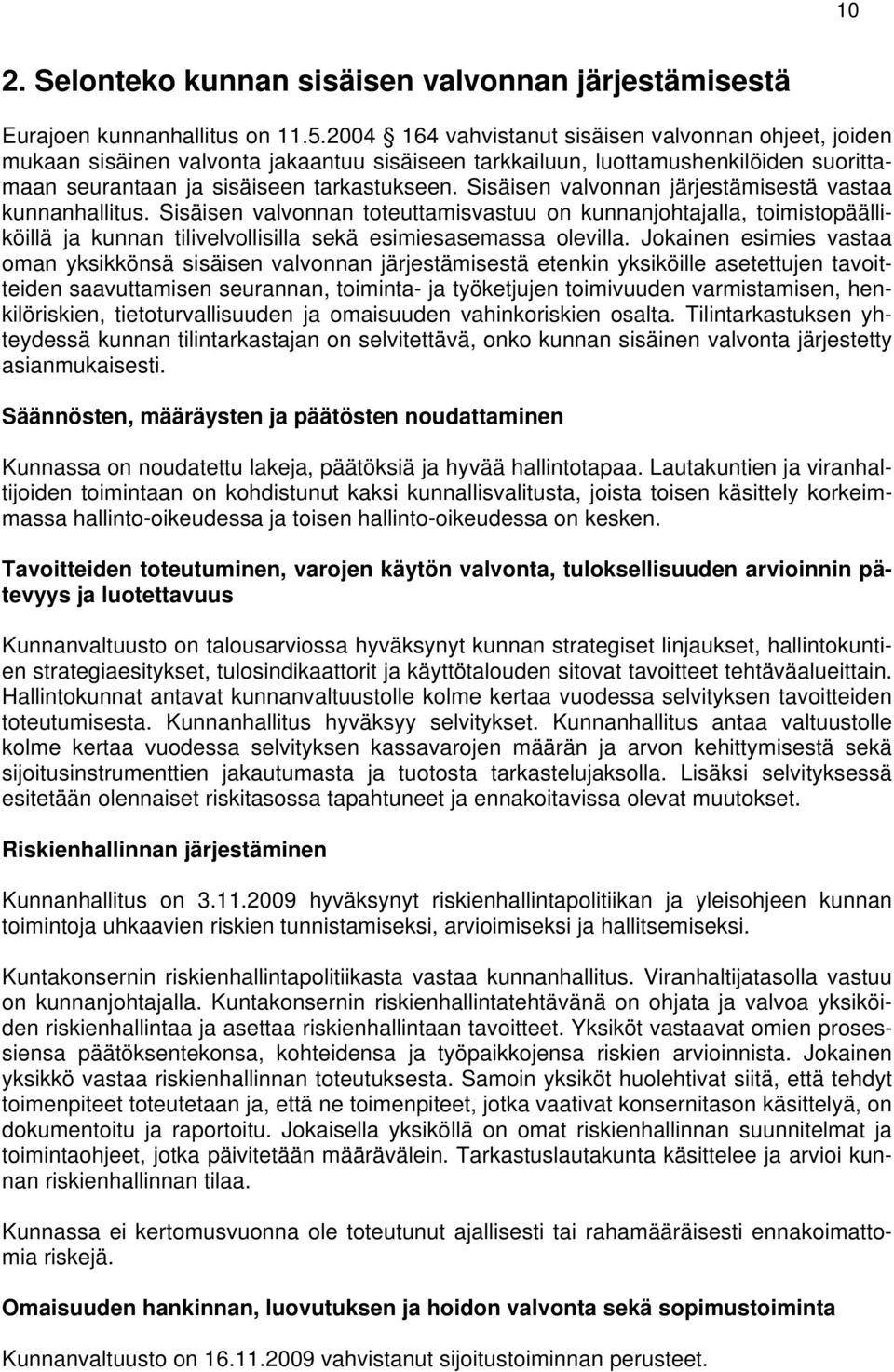 Sisäisen valvonnan järjestämisestä vastaa kunnanhallitus. Sisäisen valvonnan toteuttamisvastuu on kunnanjohtajalla, toimistopäälliköillä ja kunnan tilivelvollisilla sekä esimiesasemassa olevilla.