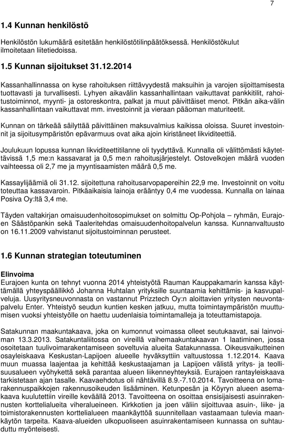 Lyhyen aikavälin kassanhallintaan vaikuttavat pankkitilit, rahoitustoiminnot, myynti- ja ostoreskontra, palkat ja muut päivittäiset menot. Pitkän aika-välin kassanhallintaan vaikuttavat mm.