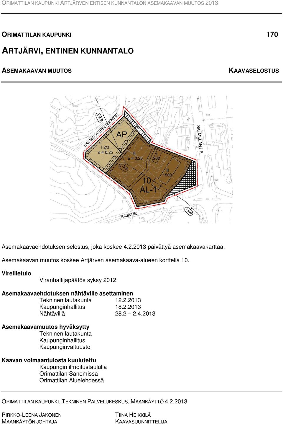 Vireilletulo Viranhaltijapäätös syksy 2012 Asemakaavaehdotuksen nähtäville asettaminen Tekninen lautakunta 12.2.2013 Kaupunginhallitus 18.2.2013 Nähtävillä 28.2 2.4.