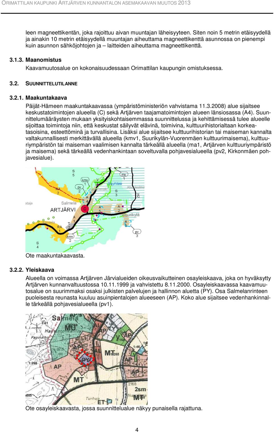 1.3. Maanomistus Kaavamuutosalue on kokonaisuudessaan Orimattilan kaupungin omistuksessa. 3.2. SUUNNITTELUTILANNE 3.2.1. Maakuntakaava Päijät-Hämeen maakuntakaavassa (ympäristöministeriön vahvistama 11.